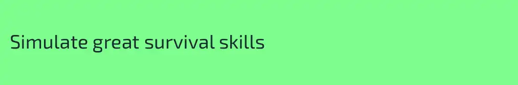 Simulate great survival skills
